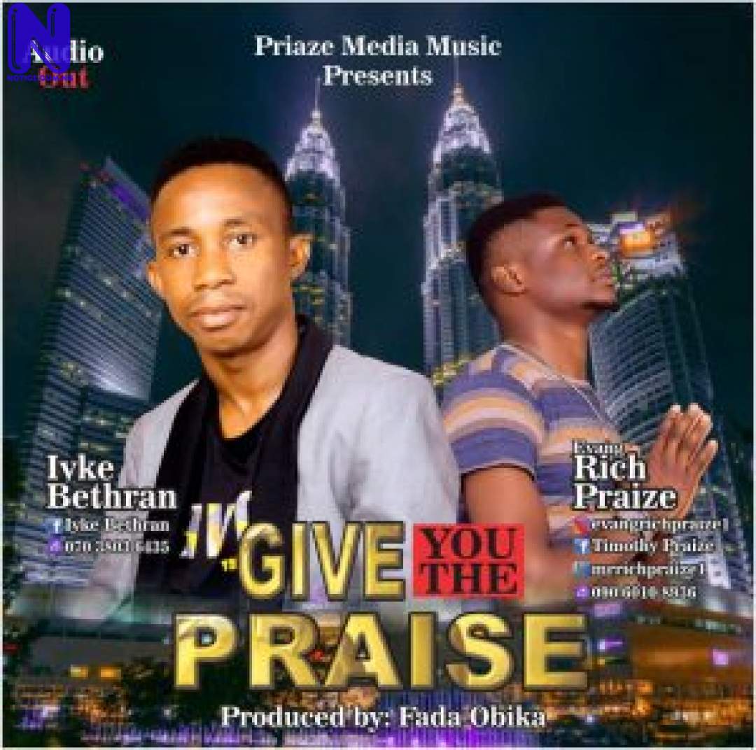Download Gospel Music Mp3: Iyke Bethran Ft Evang Rich Praize – Give You The Praise IYKE BETHRAN FT EVANG RICH PRAIZE GIVE YOU THE PRAISE-300X298