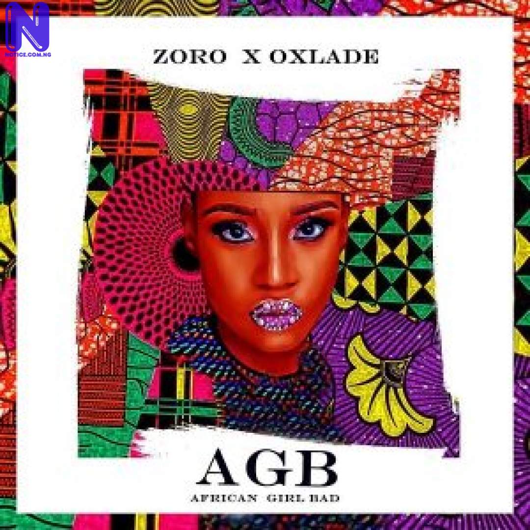 Download Music Mp3: Zoro Ft Oxlade - African Girl Bad (AGB) ZORO FT OXLADE AFRICAN GIRL BAD AGB 9JAFLAVER